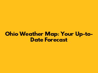 Ohio Weather Map: Your Up-to-Date Forecast
