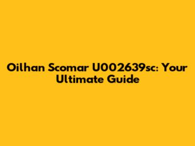 Oilhan Scomar U002639sc: Your Ultimate Guide