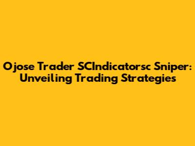 Ojose Trader SCIndicatorsc Sniper: Unveiling Trading Strategies