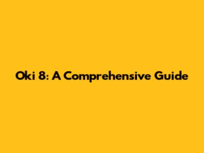 Oki 8: A Comprehensive Guide