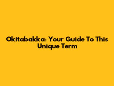 Okitabakka: Your Guide To This Unique Term