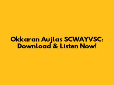 Okkaran Aujla's SCWAYVSC: Download & Listen Now!