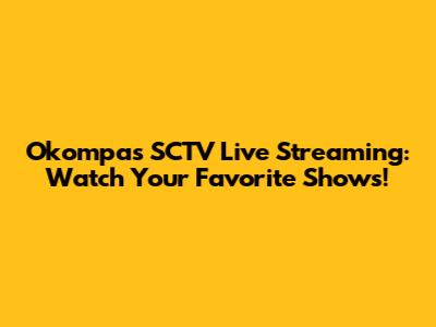 Okompas SCTV Live Streaming: Watch Your Favorite Shows!