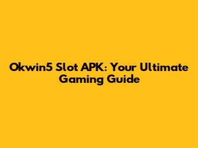 Okwin5 Slot APK: Your Ultimate Gaming Guide