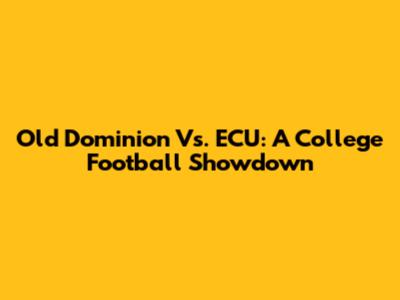 Old Dominion Vs. ECU: A College Football Showdown