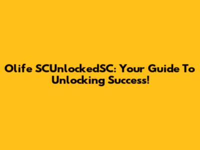 Olife SCUnlockedSC: Your Guide To Unlocking Success!