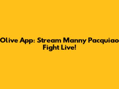 Olive App: Stream Manny Pacquiao Fight Live!