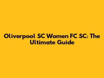 Oliverpool SC Women FC SC: The Ultimate Guide