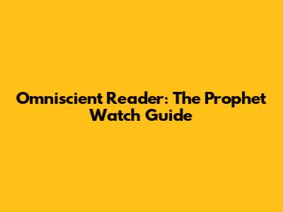 Omniscient Reader: The Prophet Watch Guide