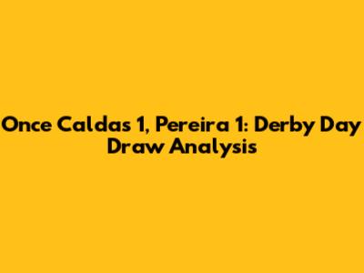 Once Caldas 1, Pereira 1: Derby Day Draw Analysis