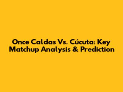 Once Caldas Vs. Cúcuta: Key Matchup Analysis & Prediction