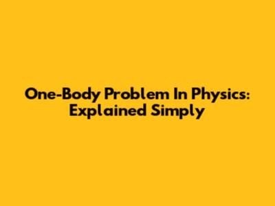 One-Body Problem In Physics: Explained Simply