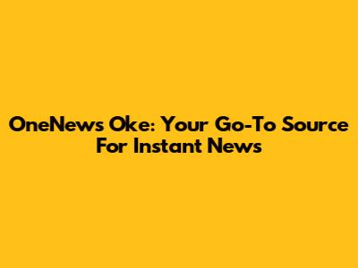 OneNews Oke: Your Go-To Source For Instant News