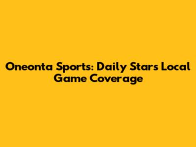 Oneonta Sports: Daily Star's Local Game Coverage