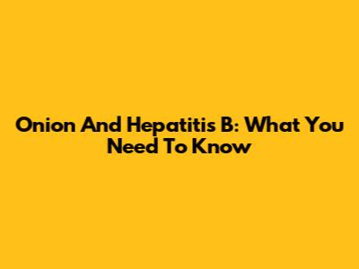 Onion And Hepatitis B: What You Need To Know
