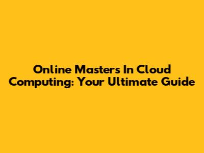 Online Master's In Cloud Computing: Your Ultimate Guide