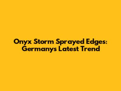 Onyx Storm Sprayed Edges: Germany's Latest Trend