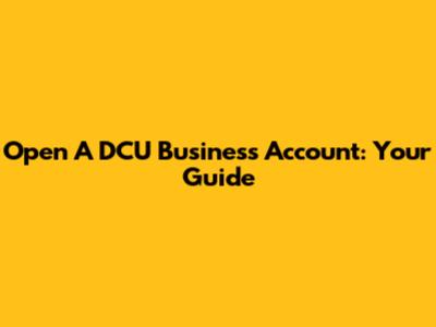 Open A DCU Business Account: Your Guide