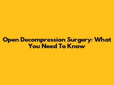 Open Decompression Surgery: What You Need To Know