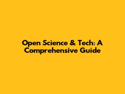 Open Science & Tech: A Comprehensive Guide