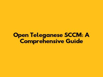 Open Teleganese SCCM: A Comprehensive Guide