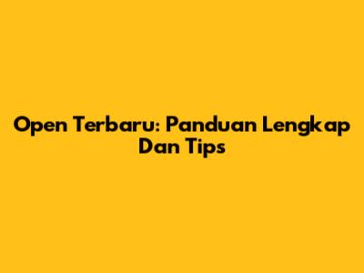 Open Terbaru: Panduan Lengkap Dan Tips