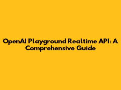 OpenAI Playground Realtime API: A Comprehensive Guide