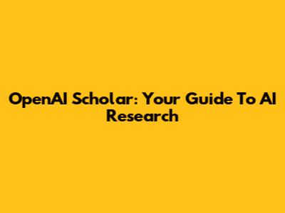 OpenAI Scholar: Your Guide To AI Research