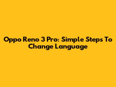 Oppo Reno 3 Pro: Simple Steps To Change Language