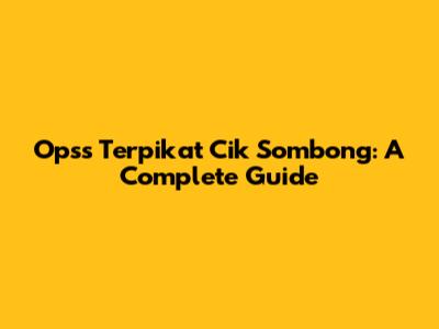 Opss Terpikat Cik Sombong: A Complete Guide