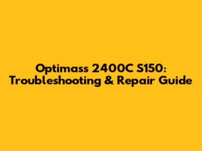 Optimass 2400C S150: Troubleshooting & Repair Guide