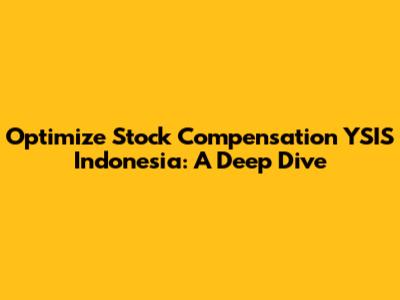 Optimize Stock Compensation YSIS Indonesia: A Deep Dive