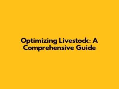 Optimizing Livestock: A Comprehensive Guide