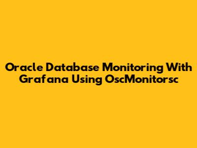 Oracle Database Monitoring With Grafana Using OscMonitorsc