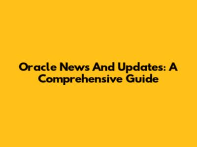 Oracle News And Updates: A Comprehensive Guide