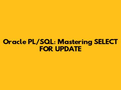 Oracle PL/SQL: Mastering SELECT FOR UPDATE