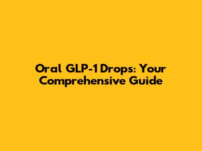 Oral GLP-1 Drops: Your Comprehensive Guide