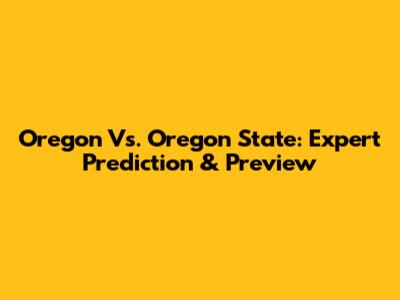 Oregon Vs. Oregon State: Expert Prediction & Preview