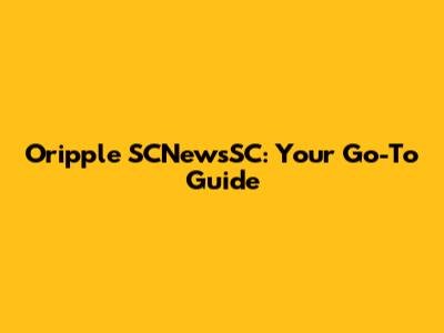Oripple SCNewsSC: Your Go-To Guide