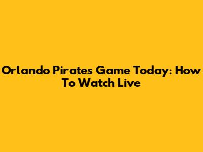Orlando Pirates Game Today: How To Watch Live