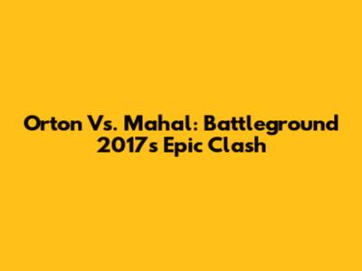 Orton Vs. Mahal: Battleground 2017's Epic Clash