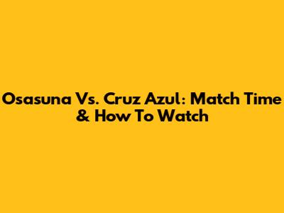 Osasuna Vs. Cruz Azul: Match Time & How To Watch