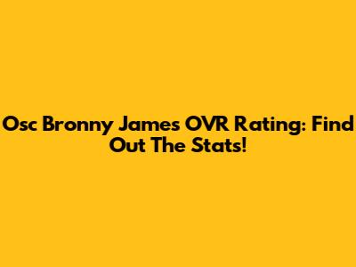 Osc Bronny James OVR Rating: Find Out The Stats!