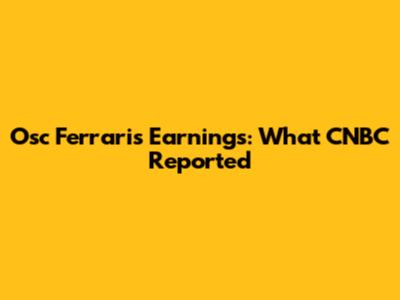 Osc Ferraris Earnings: What CNBC Reported
