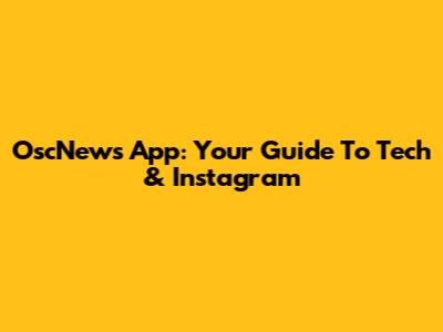 OscNews App: Your Guide To Tech & Instagram