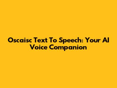 Oscaisc Text To Speech: Your AI Voice Companion