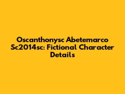 Oscanthonysc Abetemarco Sc2014sc: Fictional Character Details