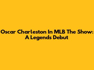 Oscar Charleston In MLB The Show: A Legend's Debut