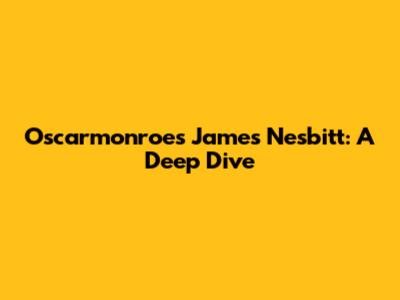Oscarmonroe's James Nesbitt: A Deep Dive