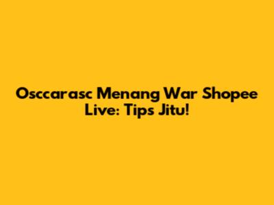 Osccarasc Menang War Shopee Live: Tips Jitu!